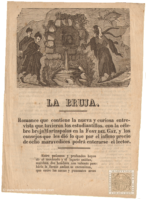 La bruja. Romance que contiene la nueva y curiosa entrevista que tuvieron los estudiantillos, con la clebre bruja Marizapalos en la Font del Gat, y los consejos que les di lo que por el infimo precio de ocho maravedices podr enterarse el lector