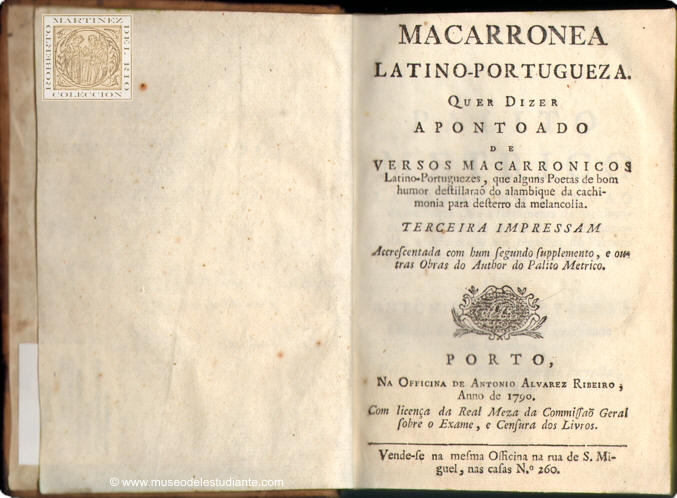 Macarronea Latino-Portugueza. Quer diz apontoado de versos macarronicos Latino-Portuguezes, que alguns Poetas de bom humor destillarao do alambique da cachimonia para desterro da melancolia